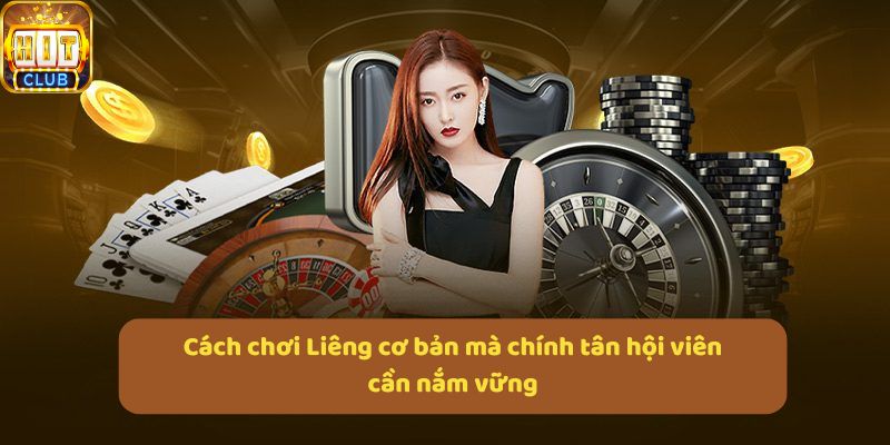 Cách chơi Liêng cơ bản mà chính tân hội viên cần nắm vững