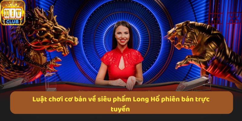 Luật chơi cơ bản về siêu phẩm Long Hổ phiên bản trực tuyến